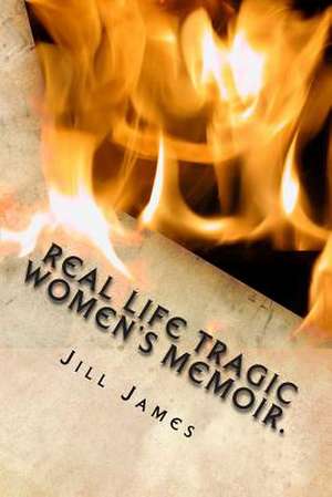 Real Life Tragic Women's Memoir. de Jill James