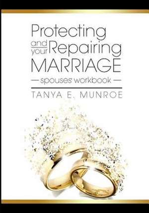 Protecting and Repairing Your Marriage de Tanya E. Munroe