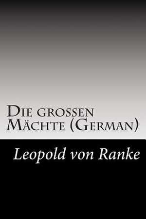 Die Grossen Machte (German) de Leopold Von Ranke