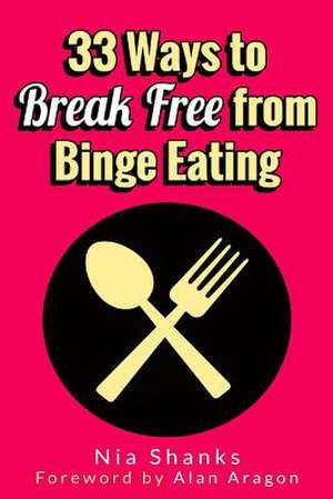 33 Ways to Break Free from Binge Eating de Nia Shanks