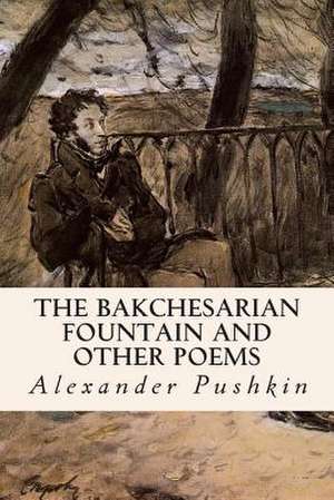 The Bakchesarian Fountain and Other Poems de Pushkin, Alexander