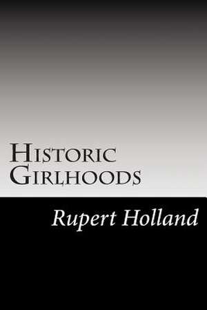 Historic Girlhoods de Rupert S. Holland