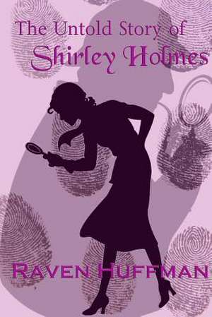 The Untold Story of Shirley Holmes de Raven G. Huffman