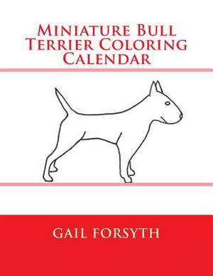 Miniature Bull Terrier Coloring Calendar de Gail Forsyth