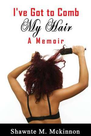 I've Got to Comb My Hair de Shawnte M. McKinnon