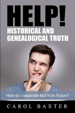 Help! Historical and Genealogical Truth de Carol Baxter