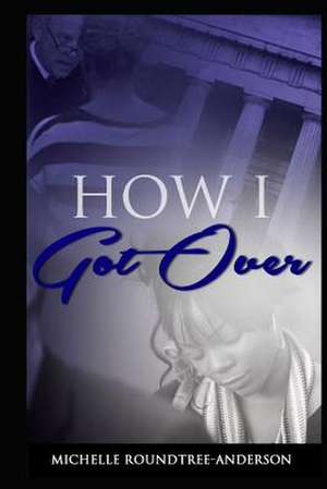 How I Got Over de Michelle D. Roundtree-Anderson