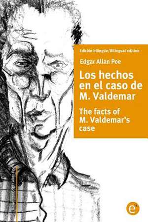 Los Hechos En El Caso de M. Valdemar/The Facts of M. Valdemar's Case de Edgar Allan Poe