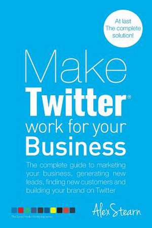 Make Twitter Work for Your Business de Alex Stearn