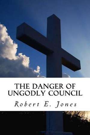 The Danger of Ungodly Council de Robert E. Jones