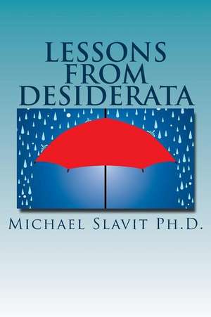 Lessons from Desiderata de Michael Slavit Ph. D.