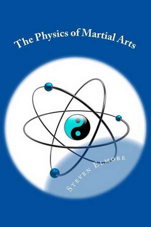 The Physics of Martial Arts de Steven Elmore