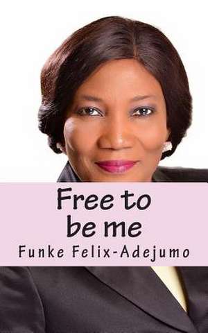 Free to Be Me de Funke Felix-Adejumo