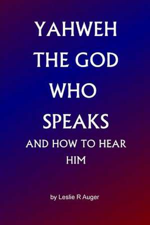 Yahweh the God Who Speaks de Leslie R. Auger