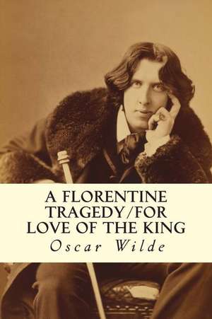 A Florentine Tragedy/For Love of the King de Oscar Wilde