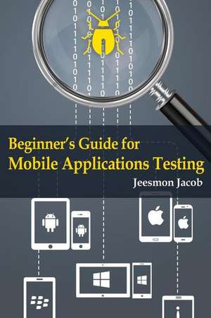 Beginner's Guide for Mobile Applications Testing de Jeesmon Jacob