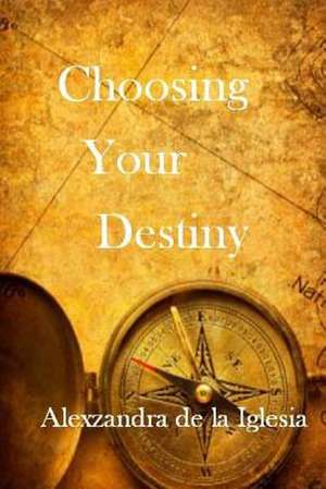 Choosing Your Destiny de Alexzandra De La Iglesia