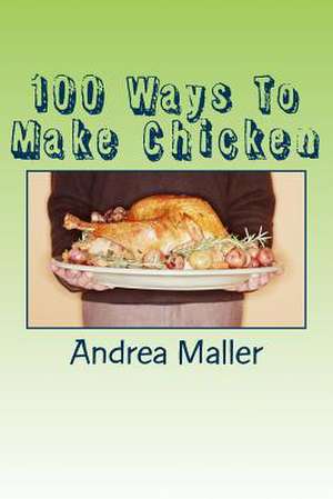 100 Ways to Make Chicken de Andrea Maller