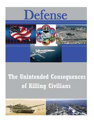 The Unintended Consequences of Killing Civilians de U. S. Army Command and General Staff Col