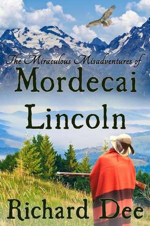 The Miraculous Misadventures of Mordecai Lincoln de Richard F. Dee