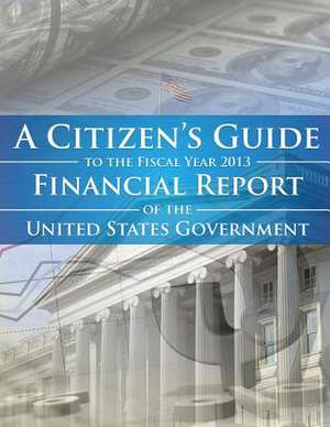 A Citizens Guide to the Fiscal Year 2013 Financial Report of the United States Government de Department of the Treasury