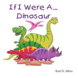 If I Were a Dinosaur de Kari D. Allen