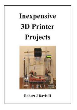 Inexpensive 3D Printer Projects de MR Robert J. Davis II