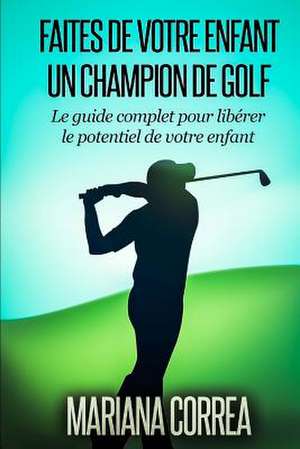 Faire de Votre Enfant Un Champion de Golf de Mariana Correa