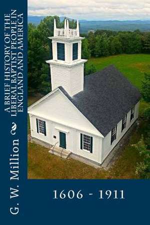 A Brief History of the Liberal Baptist People in England and America de G. W. Million