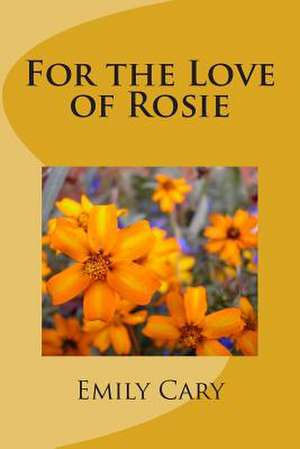 For the Love of Rosie de Emily Pritchard Cary