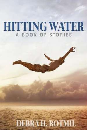 Hitting Water de Debra H. Rotmil