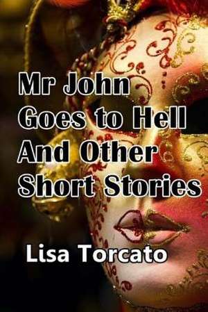 MR John Goes to Hell and Other Short Stories de Lisa Torcato