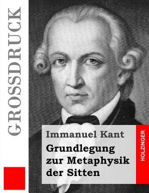 Grundlegung Zur Metaphysik Der Sitten (Grossdruck) de Immanuel Kant