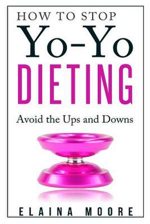 How to Stop Yo-Yo Dieting de Elaina Moore