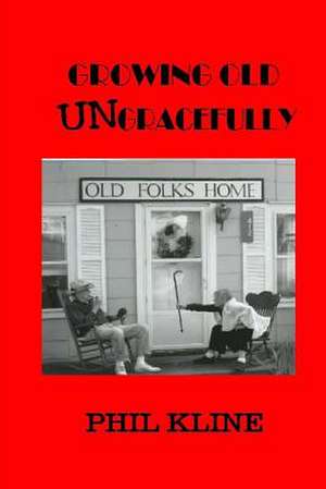 Growing Old Ungracefully de Phil Kline