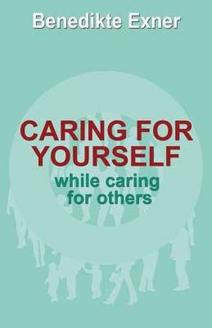 Caring for Yourself While Caring for Others de Benedikte Exner