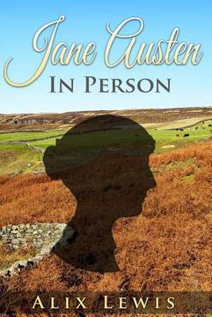 Jane Austen in Person de Alix Lewis