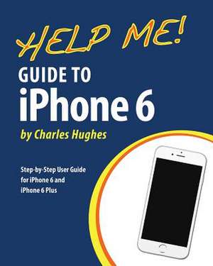 Help Me! Guide to iPhone 6 de Charles Hughes