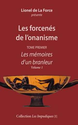 Les Forcenes de L'Onanisme - Tome Premier de Lionel De La Force