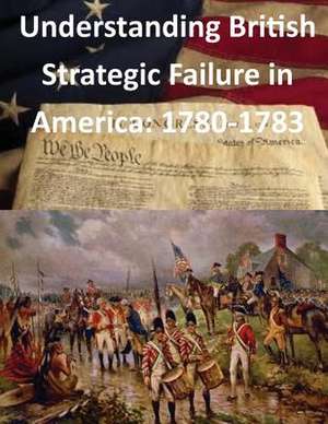 Understanding British Strategic Failure in America de U. S. Army War College