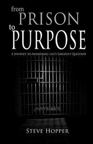 From Prison to Purpose de Steve Hopper