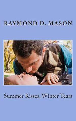 Summer Kisses, Winter Tears de Raymond D. Mason