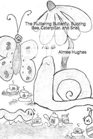 The Fluttering Butterfly, Buzzing Bee, Caterpillar, and Snail de Aimee Hughes