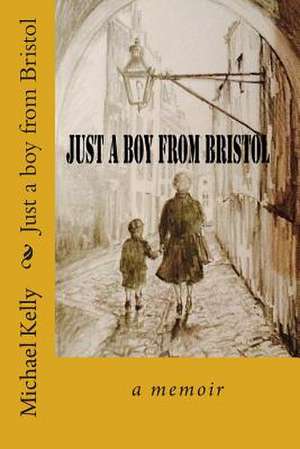 Just a Boy from Bristol de MR Michael John Kelly