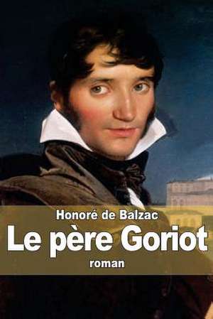 Le Pere Goriot de Honore De Balzac