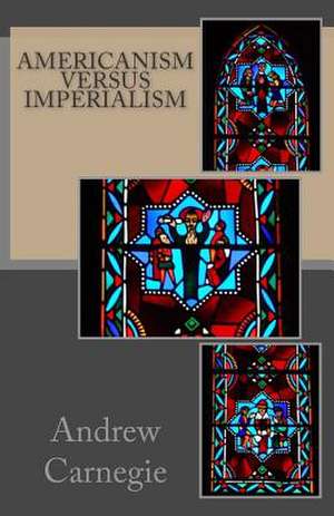 Americanism Versus Imperialism de Andrew Carnegie