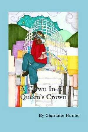 A Clown in a Queen's Crown de Charlotte Hunter