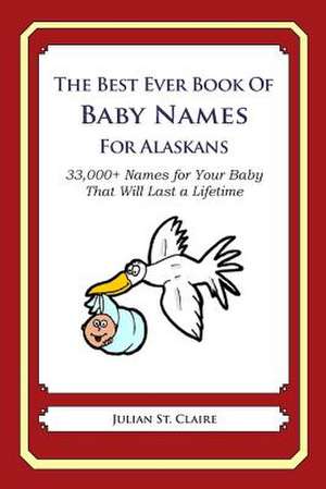 The Best Ever Book of Baby Names for Alaskans de Julian St Claire