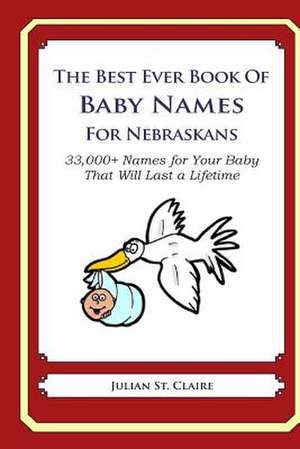 The Best Ever Book of Baby Names for Nebraskans de Julian St Claire