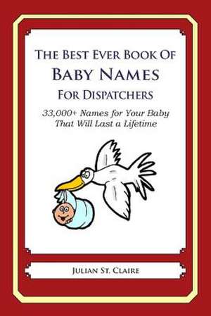 The Best Ever Book of Baby Names for Dispatchers de Julian St Claire